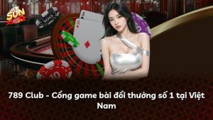 789 Club – Cổng game bài đổi thưởng số 1 tại Việt Nam
