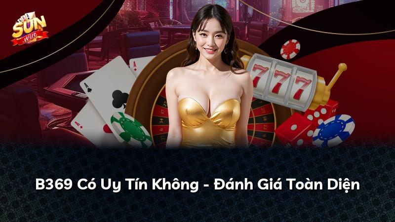 B369 Có Uy Tín Không - Đánh Giá Toàn Diện