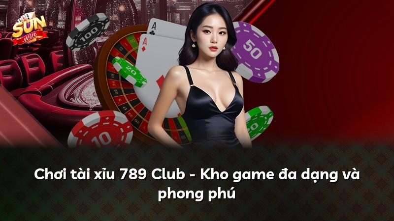 Chơi tài xỉu 789 Club - Kho game đa dạng và phong phú