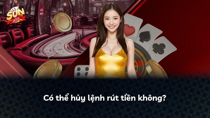 Có thể hủy lệnh rút tiền không?
