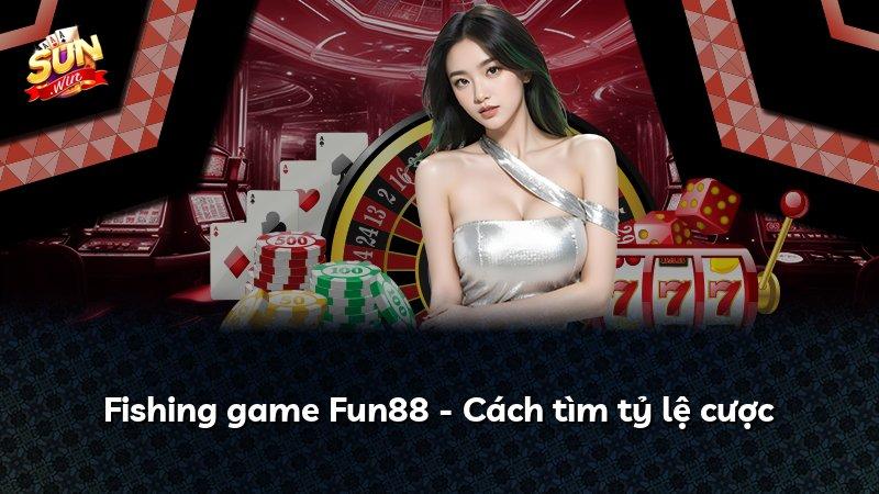 Fishing game Fun88 - Cách tìm tỷ lệ cược