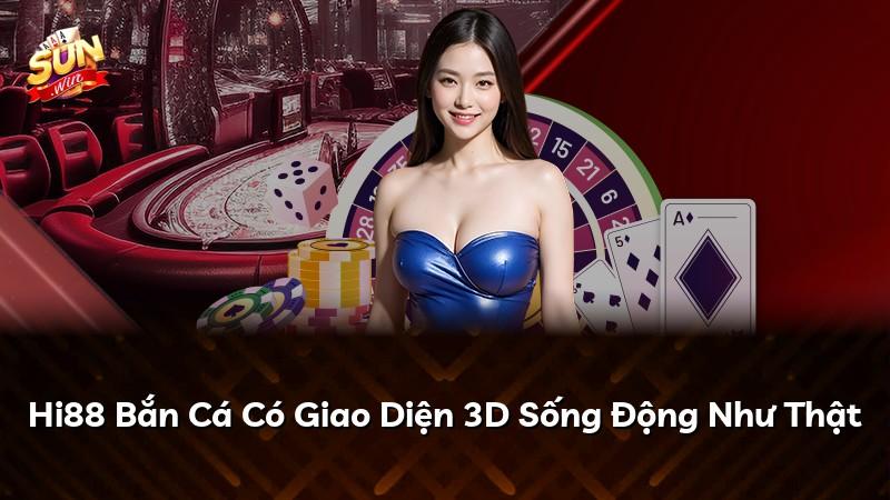 Hi88 Bắn Cá Có Giao Diện 3D Sống Động Như Thật