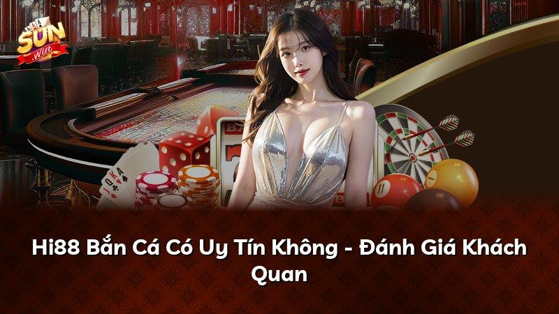 Hi88 Bắn Cá Có Uy Tín Không - Đánh Giá Khách Quan