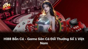 Hi88 Bắn Cá – Game Săn Cá Đổi Thưởng Số 1 Việt Nam