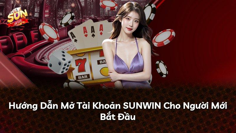 Hướng Dẫn Mở Tài Khoản SUNWIN Cho Người Mới Bắt Đầu