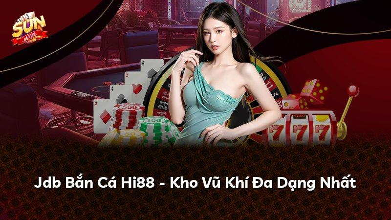 Jdb Bắn Cá Hi88 - Kho Vũ Khí Đa Dạng Nhất