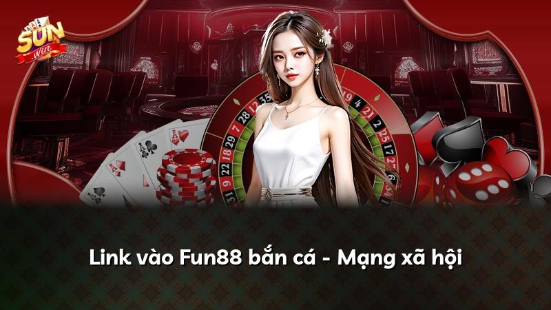 Link vào Fun88 bắn cá - Mạng xã hội