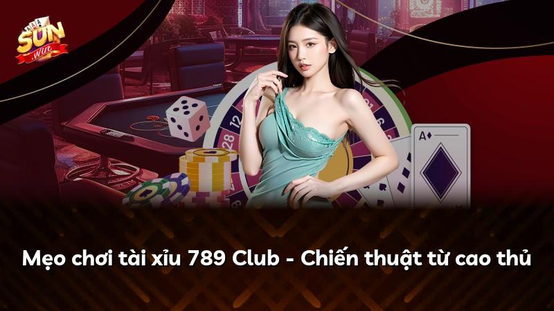 Mẹo chơi tài xỉu 789 Club - Chiến thuật từ cao thủ
