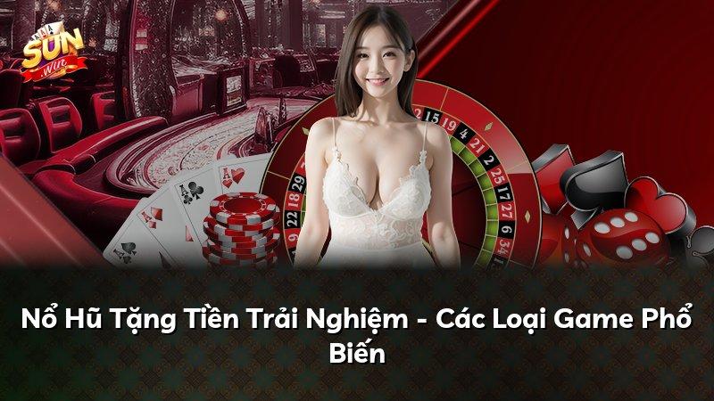 Nổ Hũ Tặng Tiền Trải Nghiệm - Các Loại Game Phổ Biến