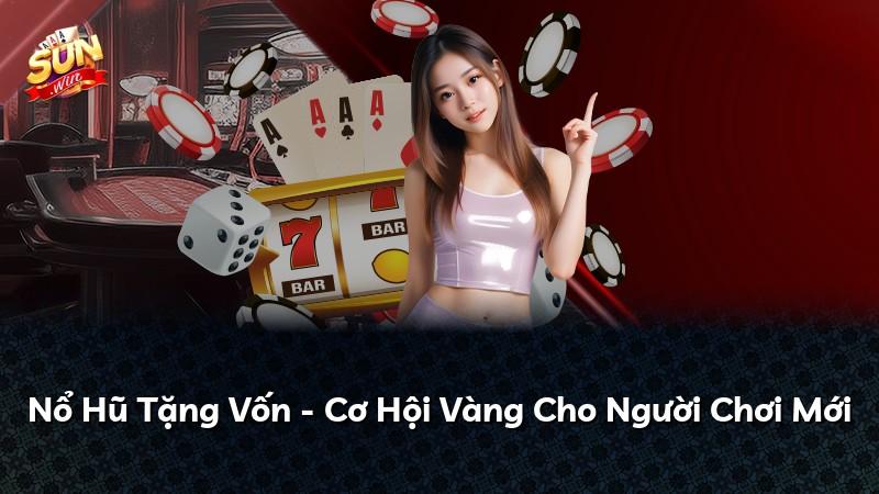 Nổ Hũ Tặng Vốn - Cơ Hội Vàng Cho Người Chơi Mới