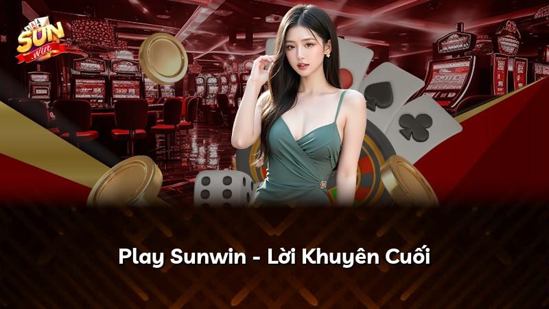 Play Sunwin - Lời Khuyên Cuối