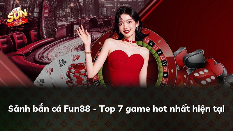 Sảnh bắn cá Fun88 - Top 7 game hot nhất hiện tại