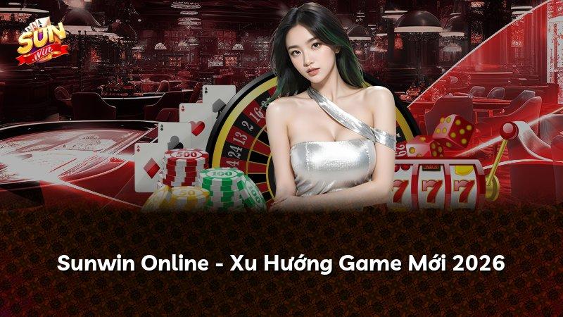 Sunwin Online - Xu Hướng Game Mới 2026