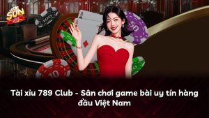 Tài xỉu 789 Club – Sân chơi game bài uy tín hàng đầu Việt Nam