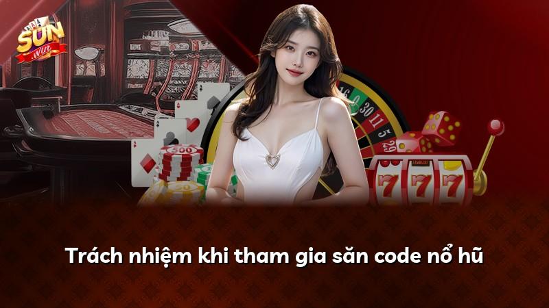 Trách nhiệm khi tham gia săn code nổ hũ