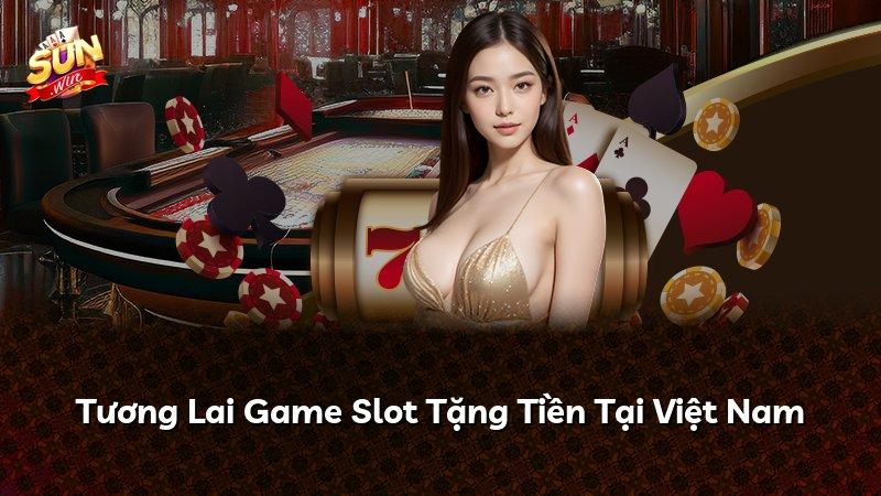 Tương Lai Game Slot Tặng Tiền Tại Việt Nam