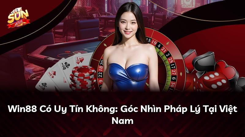 Win88 Có Uy Tín Không: Góc Nhìn Pháp Lý Tại Việt Nam