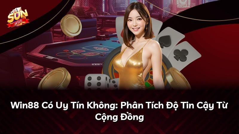 Win88 Có Uy Tín Không: Phân Tích Độ Tin Cậy Từ Cộng Đồng